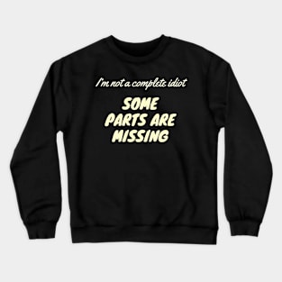 I’m not a complete idiot, some parts are missing Crewneck Sweatshirt